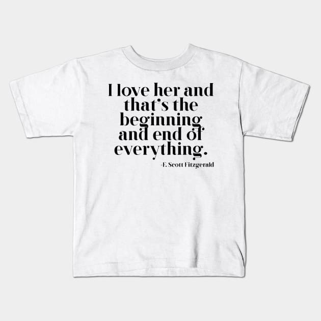 I love her and that's the beginning and end of everything Kids T-Shirt by peggieprints